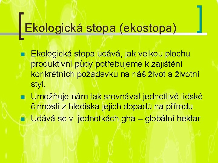 Ekologická stopa (ekostopa) n n n Ekologická stopa udává, jak velkou plochu produktivní půdy