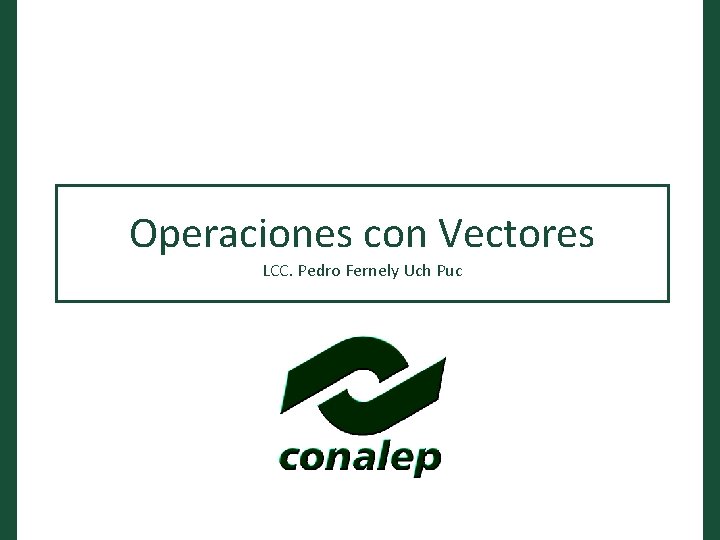 Operaciones con Vectores LCC. Pedro Fernely Uch Puc 