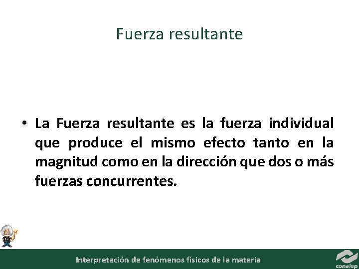 Fuerza resultante • La Fuerza resultante es la fuerza individual que produce el mismo