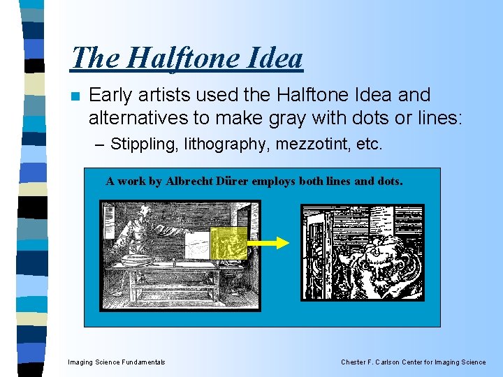 The Halftone Idea n Early artists used the Halftone Idea and alternatives to make