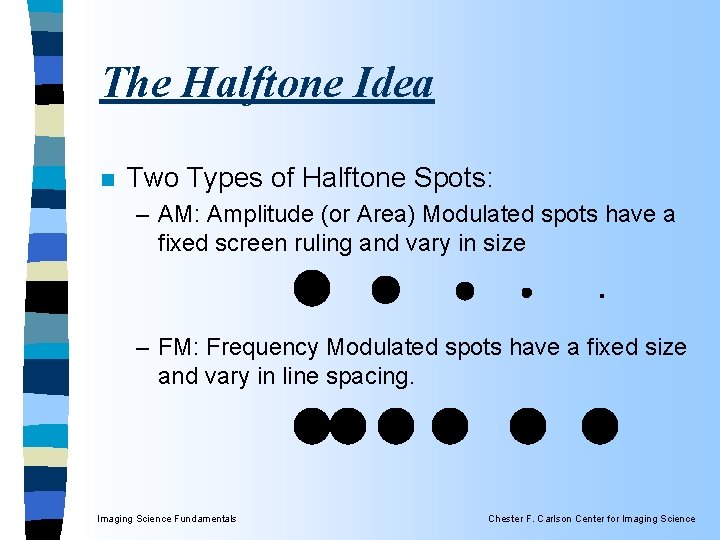 The Halftone Idea n Two Types of Halftone Spots: – AM: Amplitude (or Area)