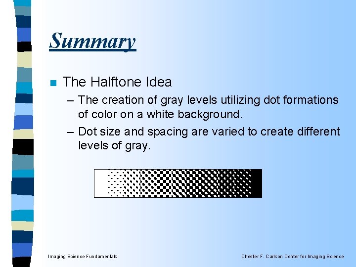 Summary n The Halftone Idea – The creation of gray levels utilizing dot formations