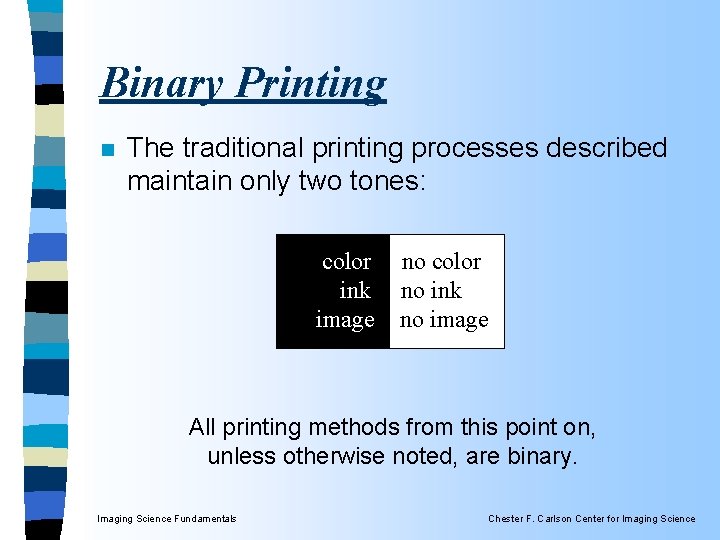 Binary Printing n The traditional printing processes described maintain only two tones: color ink