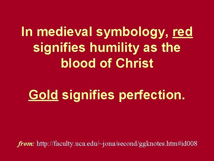 In medieval symbology, red signifies humility as the blood of Christ Gold signifies perfection. In medieval symbology, red signifies humility as the blood of Christ Gold signifies perfection.