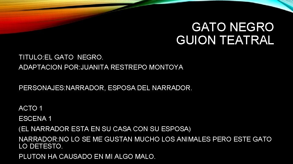 GATO NEGRO GUION TEATRAL TITULO: EL GATO NEGRO. ADAPTACION POR: JUANITA RESTREPO MONTOYA PERSONAJES: