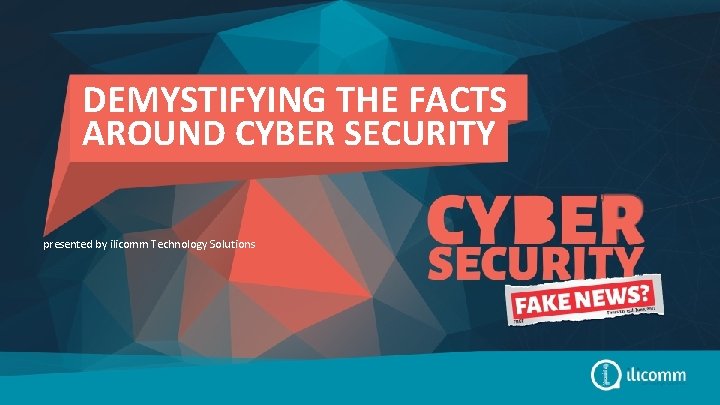 demystifying the facts around cyber security DEMYSTIFYING THE FACTS AROUND CYBER SECURITY presented by