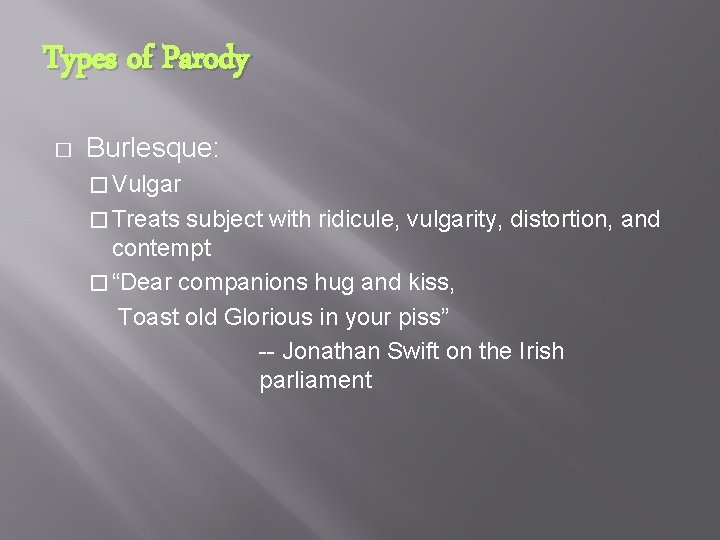 Types of Parody � Burlesque: � Vulgar � Treats subject with ridicule, vulgarity, distortion,