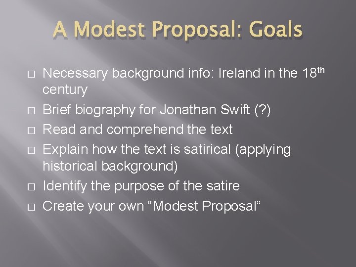 A Modest Proposal: Goals � � � Necessary background info: Ireland in the 18