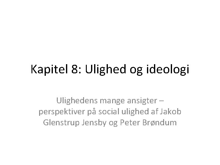 Kapitel 8: Ulighed og ideologi Ulighedens mange ansigter – perspektiver på social ulighed af