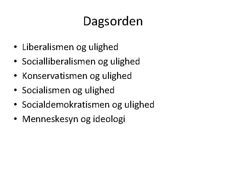 Dagsorden • • • Liberalismen og ulighed Socialliberalismen og ulighed Konservatismen og ulighed Socialdemokratismen