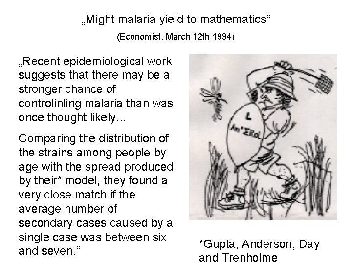„Might malaria yield to mathematics“ (Economist, March 12 th 1994) „Recent epidemiological work suggests