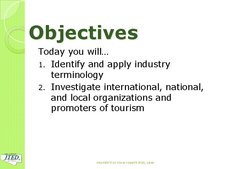 Objectives Today you will… 1. Identify and apply industry terminology 2. Investigate international, and