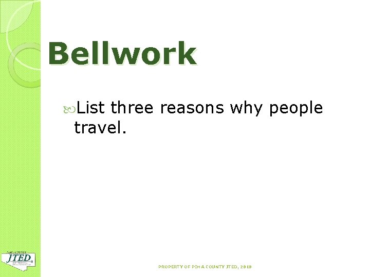 Bellwork List three reasons why people travel. PROPERTY OF PIMA COUNTY JTED, 2010 