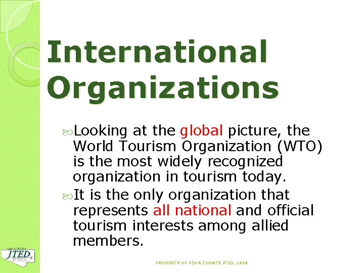 International Organizations Looking at the global picture, the World Tourism Organization (WTO) is the
