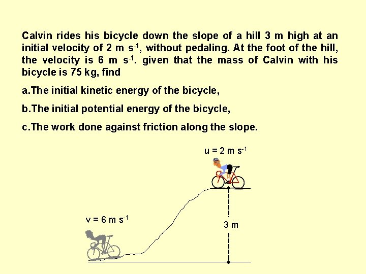 Calvin rides his bicycle down the slope of a hill 3 m high at