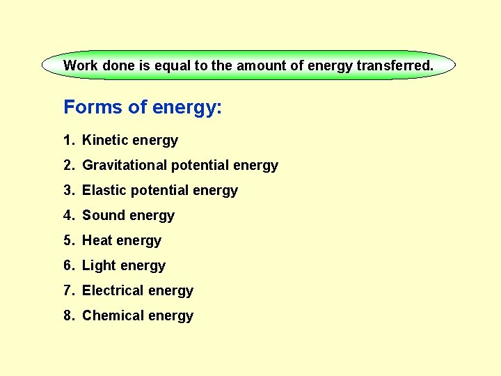 Work done is equal to the amount of energy transferred. Forms of energy: 1.