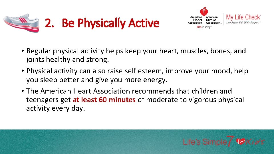 2. Be Physically Active • Regular physical activity helps keep your heart, muscles, bones,