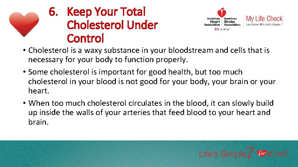 6. Keep Your Total Cholesterol Under Control • Cholesterol is a waxy substance in