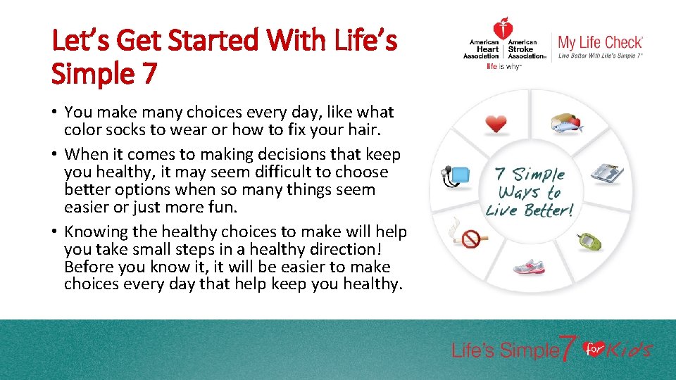 Let’s Get Started With Life’s Simple 7 • You make many choices every day,