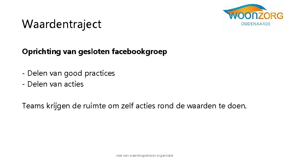 Waardentraject Oprichting van gesloten facebookgroep - Delen van good practices - Delen van acties Waardentraject Oprichting van gesloten facebookgroep - Delen van good practices - Delen van acties