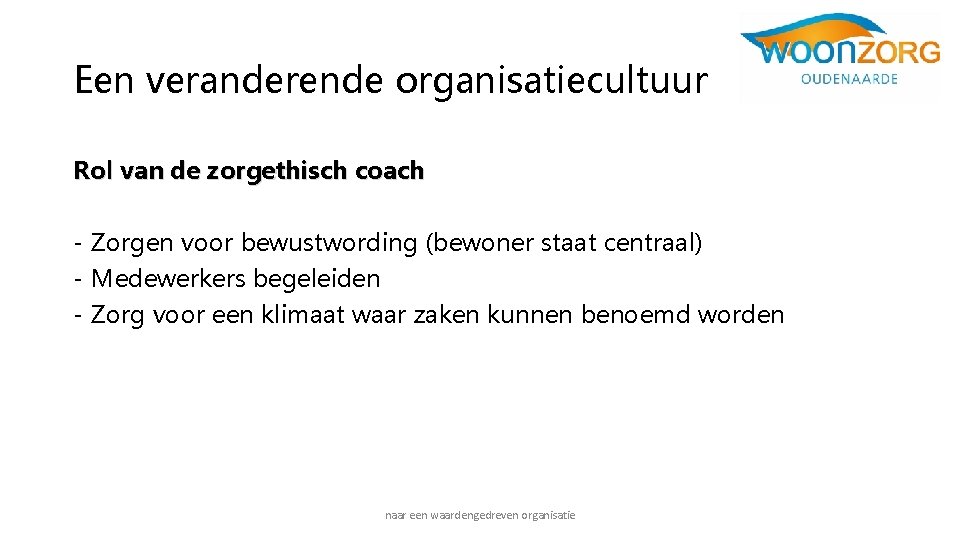 Een veranderende organisatiecultuur Rol van de zorgethisch coach - Zorgen voor bewustwording (bewoner staat