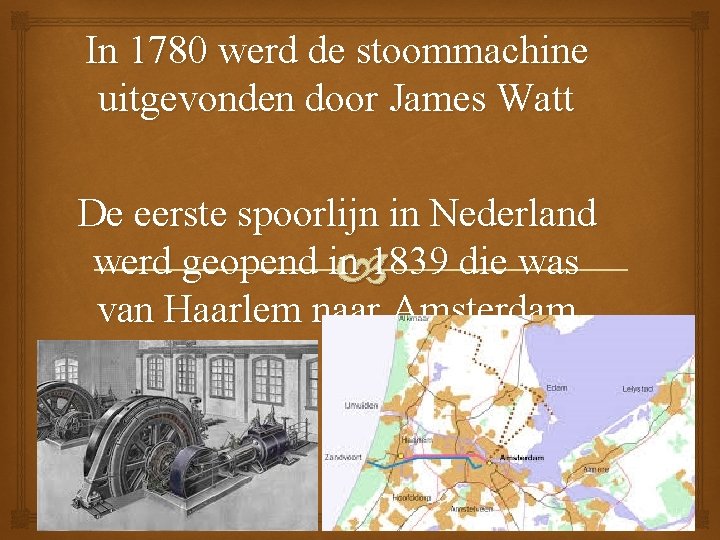 In 1780 werd de stoommachine uitgevonden door James Watt De eerste spoorlijn in Nederland