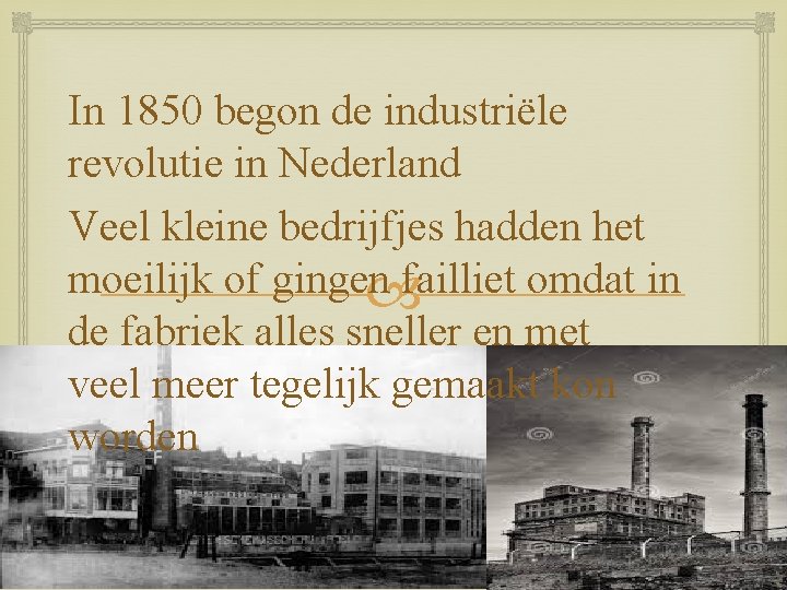 In 1850 begon de industriële revolutie in Nederland Veel kleine bedrijfjes hadden het moeilijk