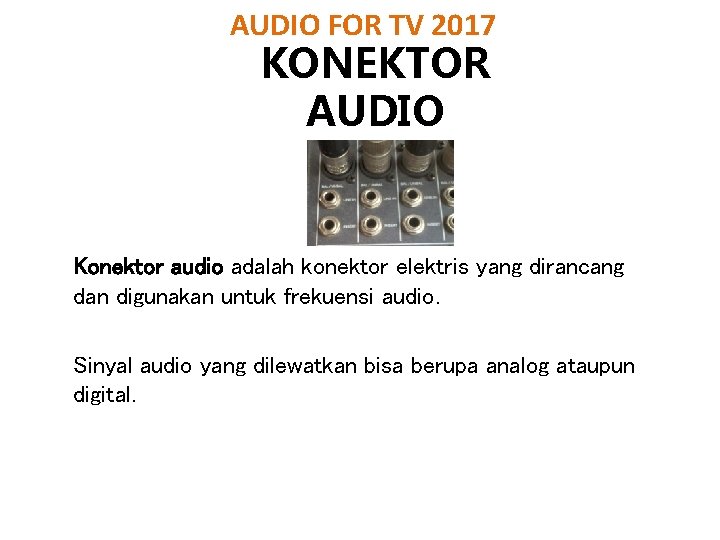 AUDIO FOR TV 2017 KONEKTOR AUDIO Konektor audio adalah konektor elektris yang dirancang dan