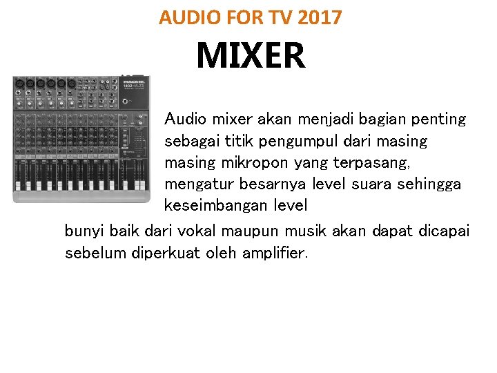 AUDIO FOR TV 2017 MIXER Audio mixer akan menjadi bagian penting sebagai titik pengumpul