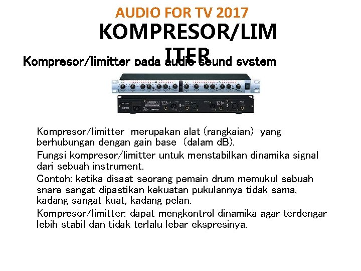 AUDIO FOR TV 2017 KOMPRESOR/LIM ITER Kompresor/limitter pada audio sound system Kompresor/limitter merupakan alat