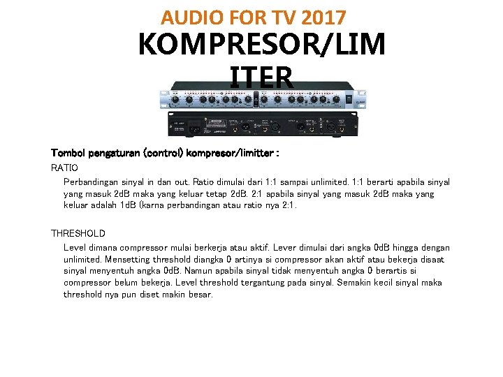 AUDIO FOR TV 2017 KOMPRESOR/LIM ITER Tombol pengaturan (control) kompresor/limitter : RATIO Perbandingan sinyal