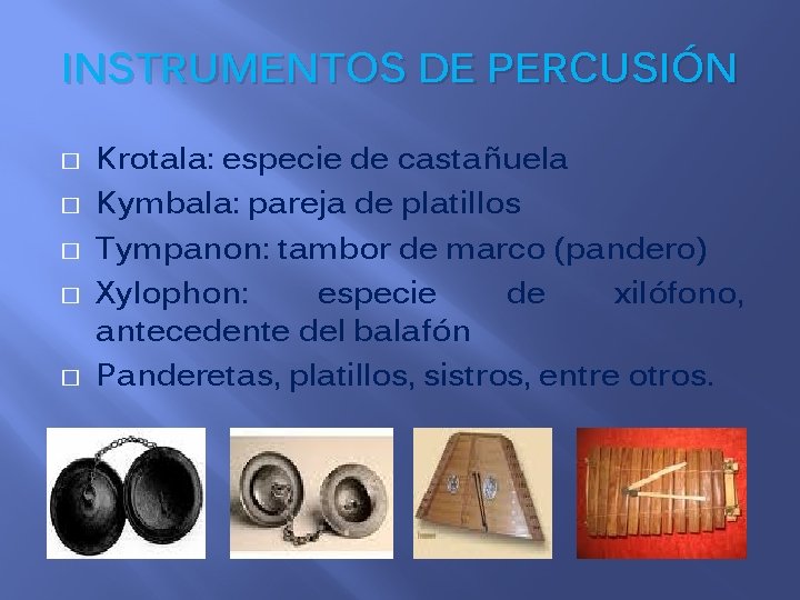 INSTRUMENTOS DE PERCUSIÓN � � � Krotala: especie de castañuela Kymbala: pareja de platillos