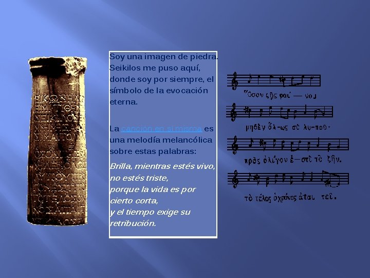 Soy una imagen de piedra. Seikilos me puso aquí, donde soy por siempre, el