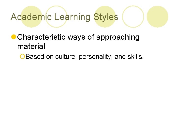 Academic Learning Styles l Characteristic ways of approaching material ¡Based on culture, personality, and Academic Learning Styles l Characteristic ways of approaching material ¡Based on culture, personality, and