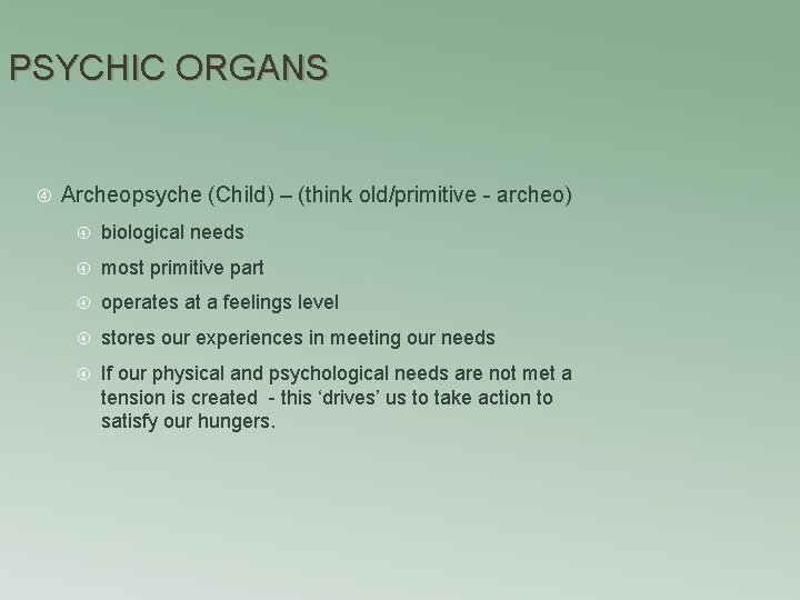 PSYCHIC ORGANS Archeopsyche (Child) – (think old/primitive - archeo) biological needs most primitive part