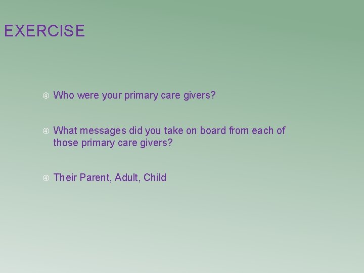 EXERCISE Who were your primary care givers? What messages did you take on board