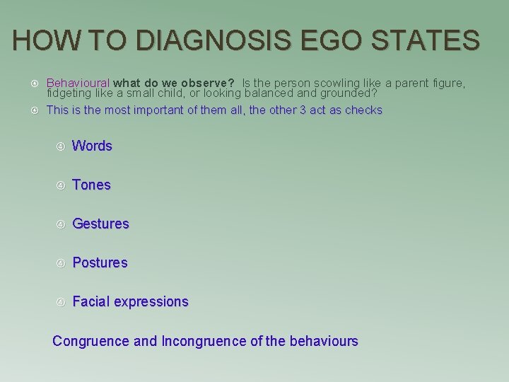 HOW TO DIAGNOSIS EGO STATES Behavioural what do we observe? Is the person scowling