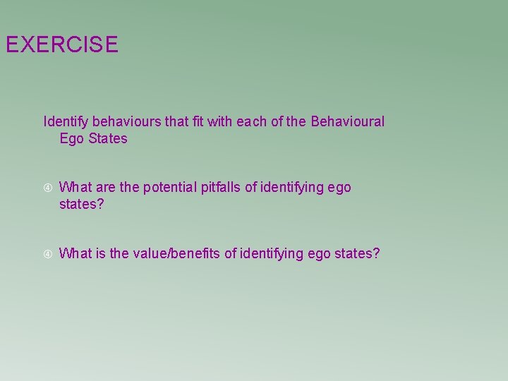 EXERCISE Identify behaviours that fit with each of the Behavioural Ego States What are