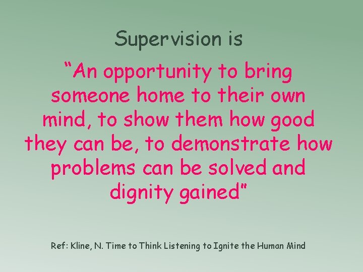 Supervision is “An opportunity to bring someone home to their own mind, to show