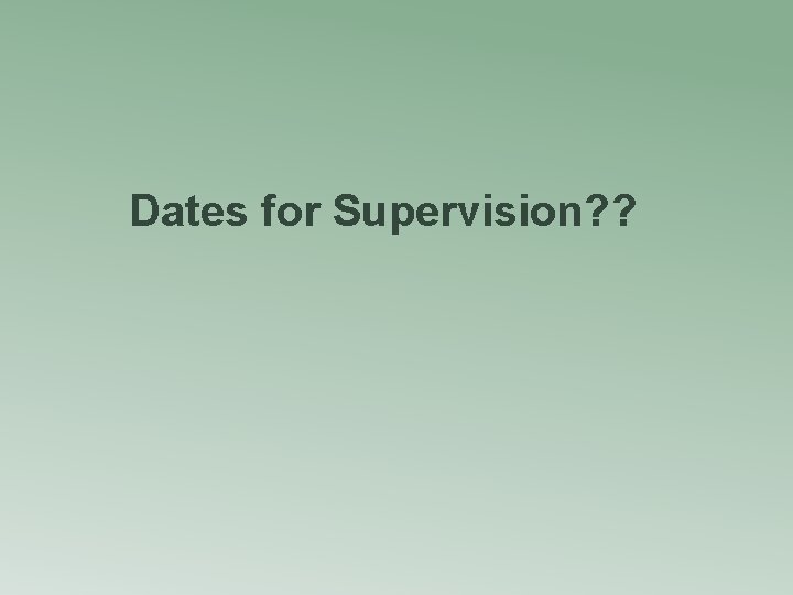 Dates for Supervision? ? 