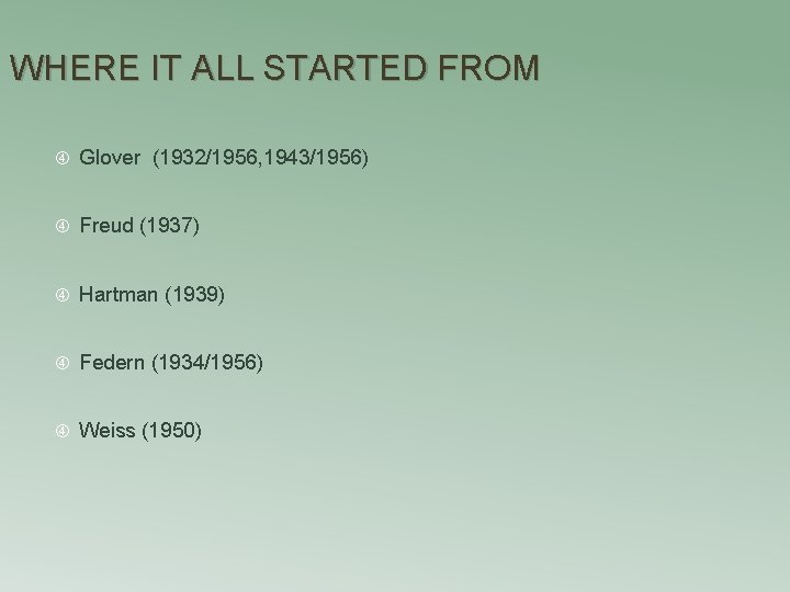 WHERE IT ALL STARTED FROM Glover (1932/1956, 1943/1956) Freud (1937) Hartman (1939) Federn (1934/1956)