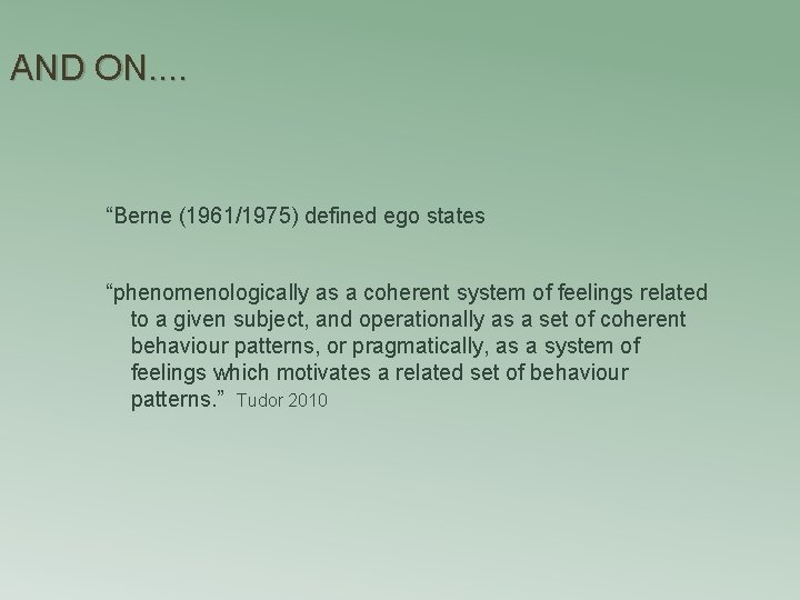 AND ON. . “Berne (1961/1975) defined ego states “phenomenologically as a coherent system of