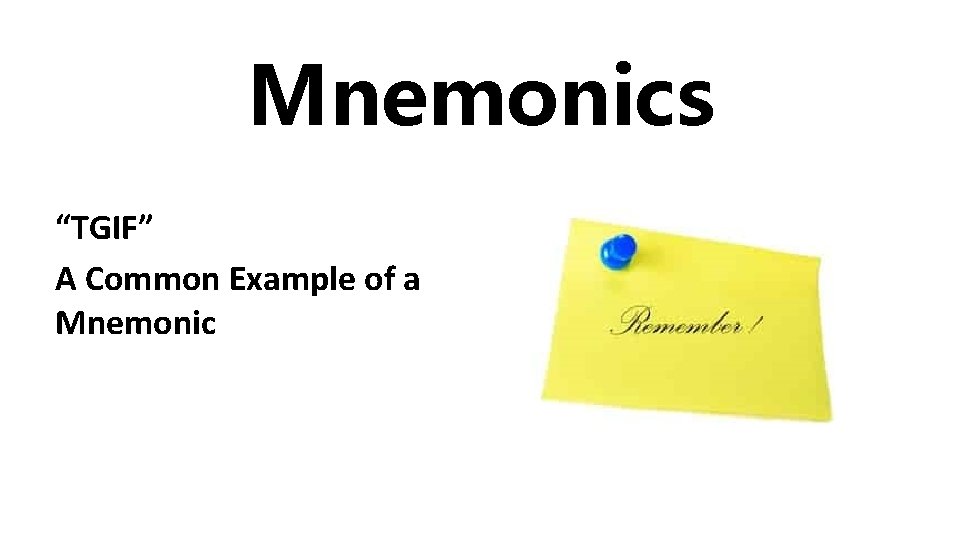 Mnemonics “TGIF” A Common Example of a Mnemonic 