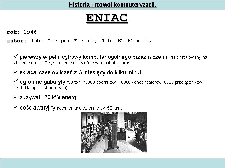 Historia i rozwój komputeryzacji. ENIAC rok: 1946 autor: John Presper Eckert, John W. Mauchly