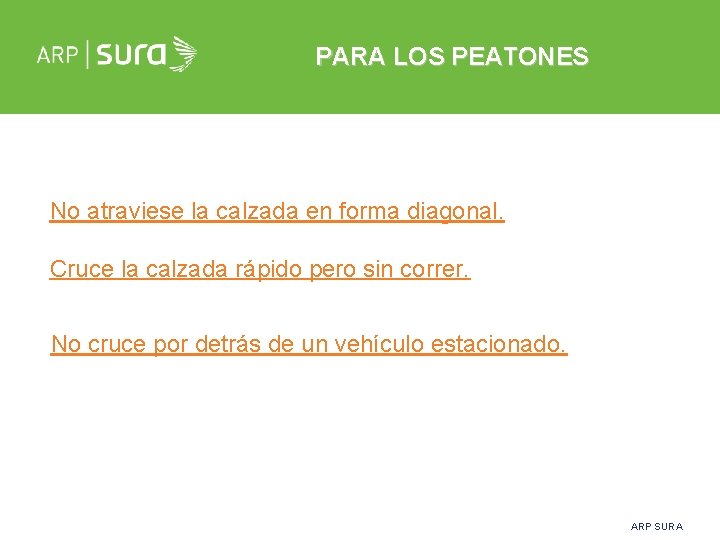 PARA LOS PEATONES No atraviese la calzada en forma diagonal. Cruce la calzada rápido