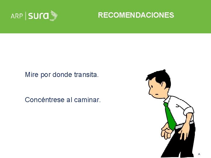 RECOMENDACIONES Mire por donde transita. Concéntrese al caminar. ARP SURA 