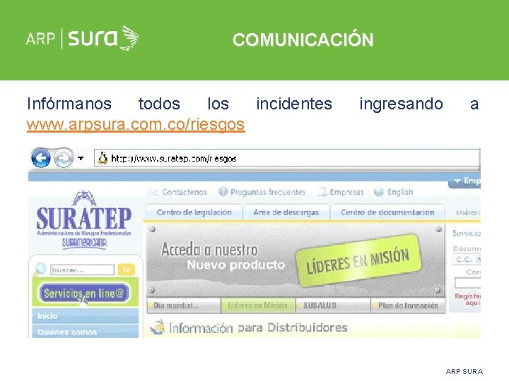 COMUNICACIÓN Infórmanos todos los incidentes www. arpsura. com. co/riesgos ingresando a ARP SURA 