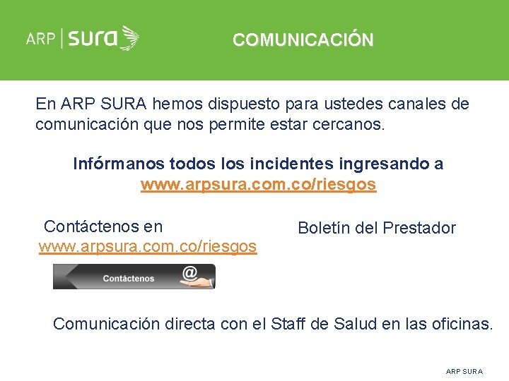 COMUNICACIÓN En ARP SURA hemos dispuesto para ustedes canales de comunicación que nos permite