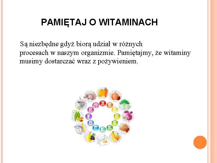 PAMIĘTAJ O WITAMINACH Są niezbędne gdyż biorą udział w różnych procesach w naszym organizmie.