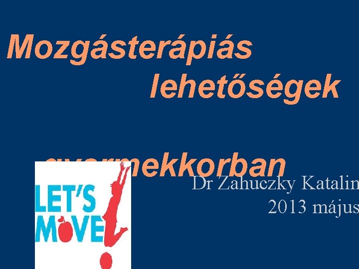 Mozgásterápiás lehetőségek gyermekkorban Dr Zahuczky Katalin 2013 május 